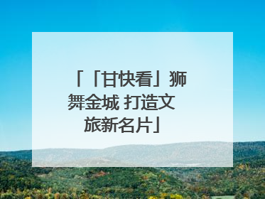 「甘快看」狮舞金城 打造文旅新名片