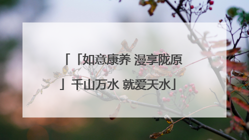 「如意康养 漫享陇原」千山万水 就爱天水