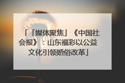 「媒体聚焦」《中国社会报》：山东福彩以公益文化引领婚俗改革