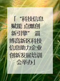 “科技信息赋能 点燃创新引擎” 淄博高新区科技信息助力企业创新发展培训会举办