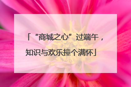 “商城之心”过端午，知识与欢乐撞个满怀