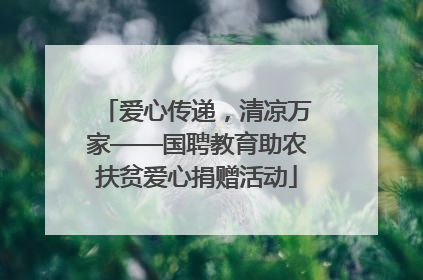 爱心传递，清凉万家——国聘教育助农扶贫爱心捐赠活动