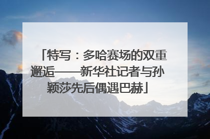 特写：多哈赛场的双重邂逅——新华社记者与孙颖莎先后偶遇巴赫