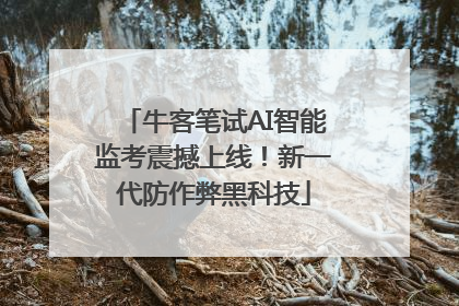 牛客笔试AI智能监考震撼上线！新一代防作弊黑科技