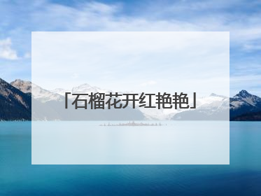 石榴花开红艳艳