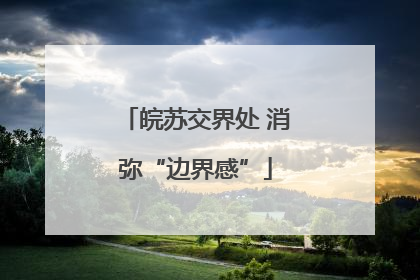 皖苏交界处 消弥“边界感”