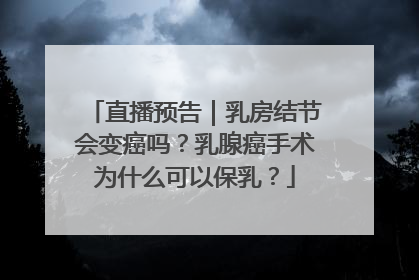 直播预告｜乳房结节会变癌吗？乳腺癌手术为什么可以保乳？