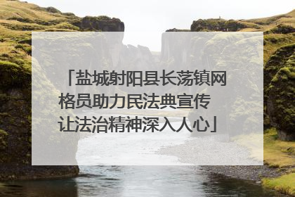 盐城射阳县长荡镇网格员助力民法典宣传 让法治精神深入人心
