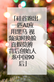 硅谷跑出一匹AI应用黑马 视频实时换脸真假莫辨 背后创始人系中国90后