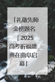 礼敬先师·金榜题名｜2025高考祈福盛典在曲阜启幕