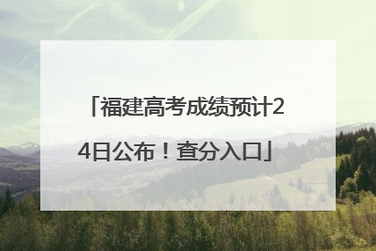 福建高考成绩预计24日公布！查分入口