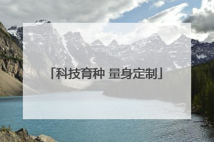 科技育种 量身定制