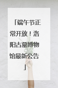 端午节正常开放！洛阳古墓博物馆最新公告
