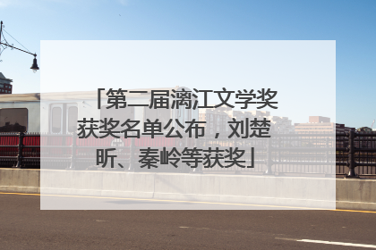 第二届漓江文学奖获奖名单公布，刘楚昕、秦岭等获奖