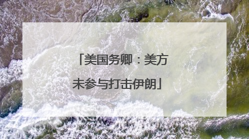 美国务卿：美方未参与打击伊朗