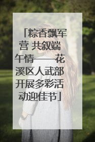 粽香飘军营 共叙端午情——花溪区人武部开展多彩活动迎佳节