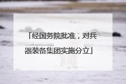 经国务院批准，对兵器装备集团实施分立