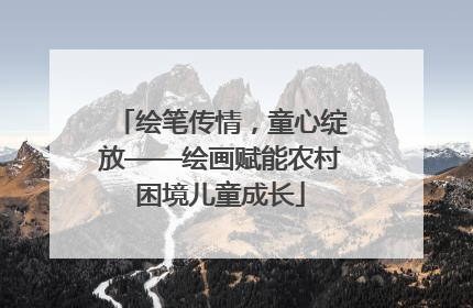 绘笔传情，童心绽放——绘画赋能农村困境儿童成长