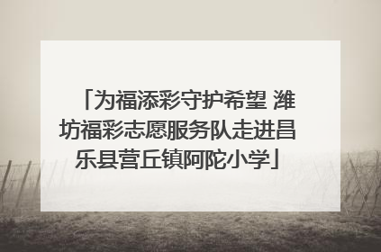 为福添彩守护希望 潍坊福彩志愿服务队走进昌乐县营丘镇阿陀小学