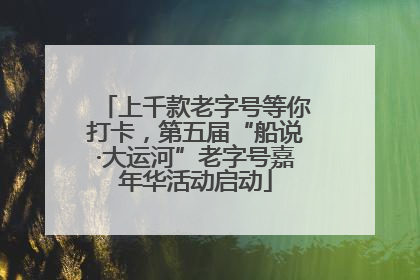 上千款老字号等你打卡，第五届“船说·大运河”老字号嘉年华活动启动