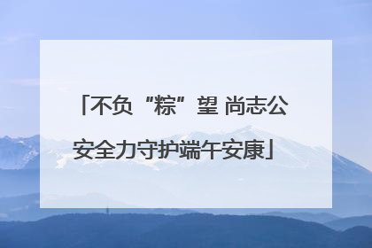 不负“粽”望 尚志公安全力守护端午安康