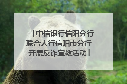 中信银行信阳分行联合人行信阳市分行开展反诈宣教活动
