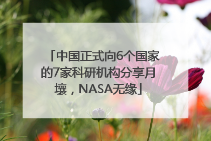 中国正式向6个国家的7家科研机构分享月壤，NASA无缘