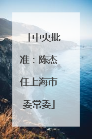 中央批准：陈杰任上海市委常委