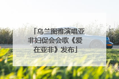 乌兰图雅演唱亚非妇促会会歌《爱在亚非》发布