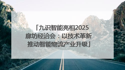 九识智能亮相2025廊坊经洽会：以技术革新推动智能物流产业升级