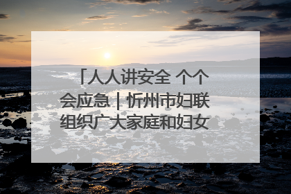 人人讲安全 个个会应急｜忻州市妇联组织广大家庭和妇女群众走进忻州市消防救援支队参观啦！