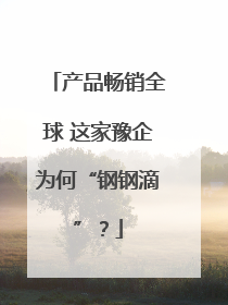 产品畅销全球 这家豫企为何“钢钢滴”？