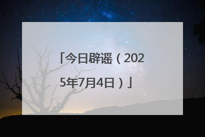 今日辟谣（2025年7月4日）
