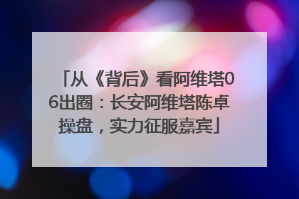 从《背后》看阿维塔06出圈：长安阿维塔陈卓操盘，实力征服嘉宾