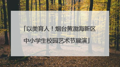 以美育人！烟台黄渤海新区中小学生校园艺术节展演