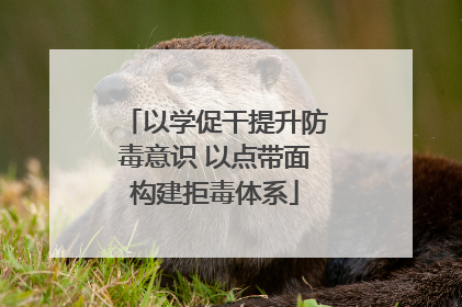 以学促干提升防毒意识 以点带面构建拒毒体系