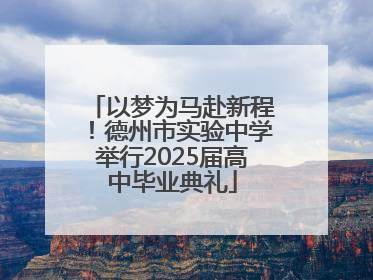 以梦为马赴新程！德州市实验中学举行2025届高中毕业典礼