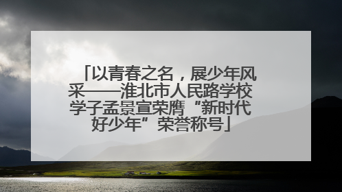 以青春之名，展少年风采——淮北市人民路学校学子孟景宣荣膺“新时代好少年”荣誉称号