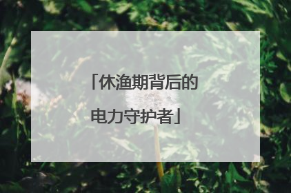 休渔期背后的电力守护者