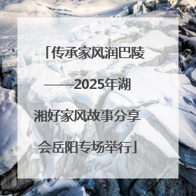 传承家风润巴陵——2025年湖湘好家风故事分享会岳阳专场举行
