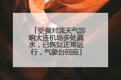 受强对流天气影响大连机场多处漏水，已恢复正常运行，气象台回应