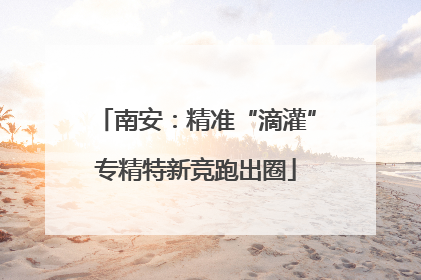 南安：精准“滴灌”专精特新竞跑出圈