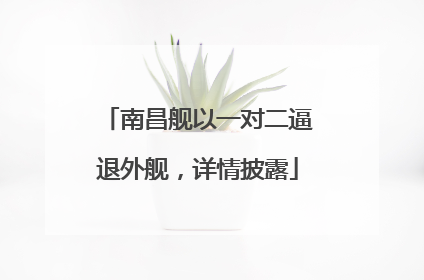 南昌舰以一对二逼退外舰，详情披露