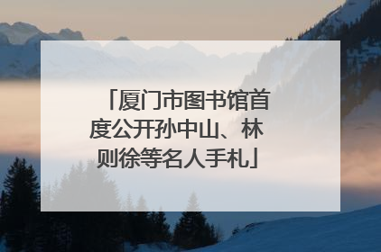 厦门市图书馆首度公开孙中山、林则徐等名人手札