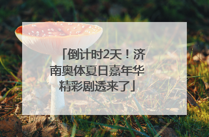 倒计时2天！济南奥体夏日嘉年华精彩剧透来了