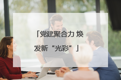 党建聚合力 焕发新“光彩”