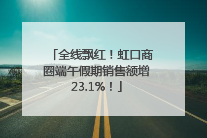 全线飘红！虹口商圈端午假期销售额增23.1%！