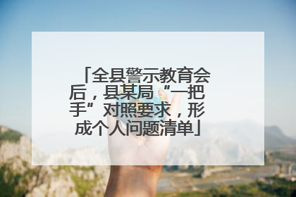 全县警示教育会后，县某局“一把手”对照要求，形成个人问题清单