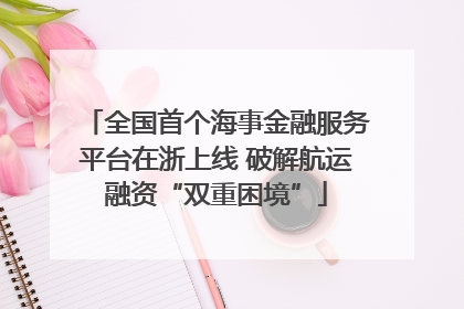 全国首个海事金融服务平台在浙上线 破解航运融资“双重困境”