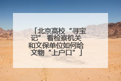 北京高校“寻宝记” 看检察机关和文保单位如何给文物“上户口”